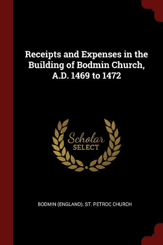 Receipts and Expenses in the Building of Bodmin Church, A.D. 1469 to 1472