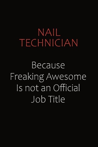 Nail Technician Because Freaking Awesome Is Not An Official job Title