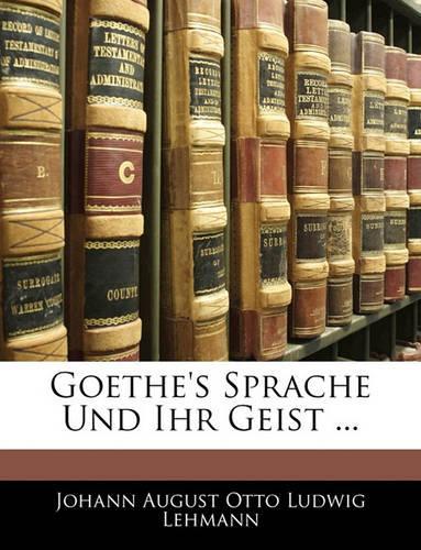 Goethe's Sprache Und Ihr Geist ...