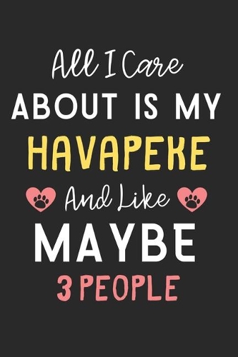 All I care about is my Havapeke and like maybe 3 people