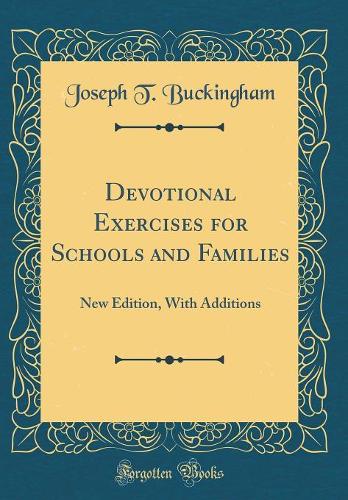Devotional Exercises for Schools and Families: New Edition, With Additions (Classic Reprint)