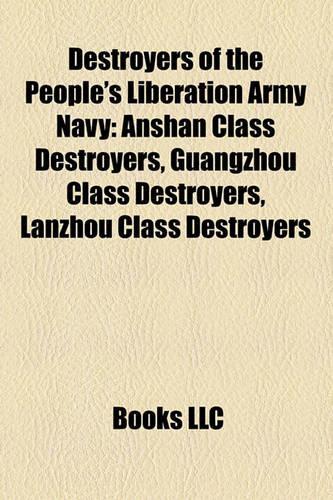 Destroyers of the People's Liberation Army Navy: Anshan Class Destroyers, Guangzhou Class Destroyers, Lanzhou Class Destroyers(English)