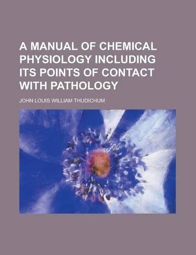 A Manual of Chemical Physiology Including Its Points of Contact with Pathology