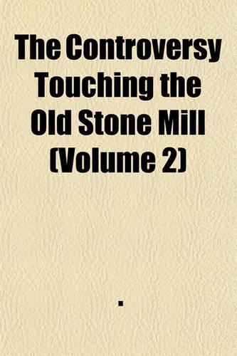 The Controversy Touching the Old Stone Mill (Volume 2)