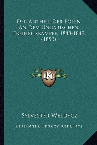 Der Antheil Der Polen An Dem Ungarischen Freiheitskampfe, 1848-1849 (1850)