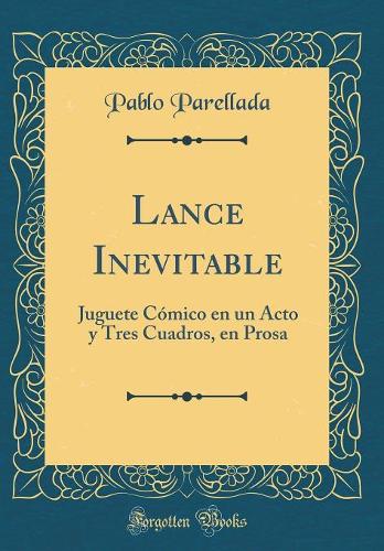 Lance Inevitable: Juguete Cómico en un Acto y Tres Cuadros, en Prosa (Classic Reprint)