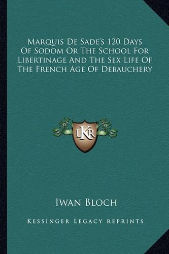 Marquis De Sade's 120 Days Of Sodom Or The School For Libertinage And The Sex Life Of The French Age Of Debauchery