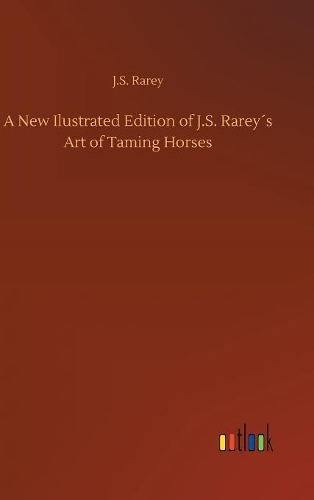 A New Ilustrated Edition of J.S. Rarey´s Art of Taming Horses