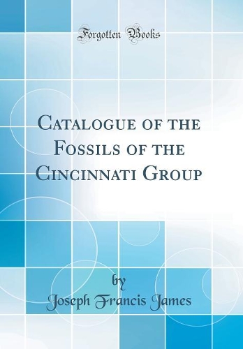 Catalogue of the Fossils of the Cincinnati Group (Classic Reprint)