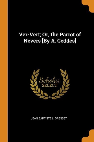 Ver-Vert; Or, the Parrot of Nevers [by A. Geddes]