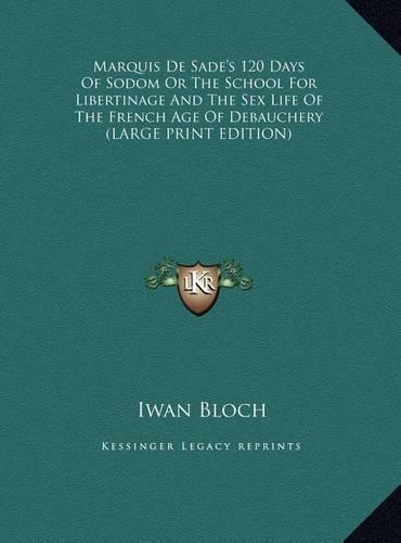 Marquis De Sade's 120 Days Of Sodom Or The School For Libertinage And The Sex Life Of The French Age Of Debauchery (LARGE PRINT EDITION)