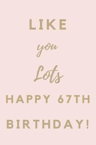 Like You Lots Happy 67th Birthday