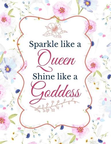 Sparkle Like a Queen Shine Like a Goddess: Floral Blank Lined Daily Journal Notebook for Her (Women's Journal Notebook)