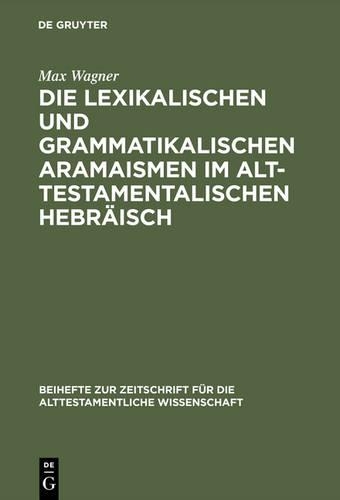 Die Lexikalischen Und Grammatikalischen Aramaismen Im Alttestamentalischen Hebräisch