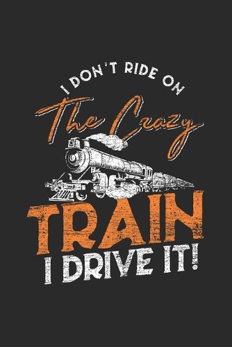 I Don't Ride On The Crazy Train, I Drive It!