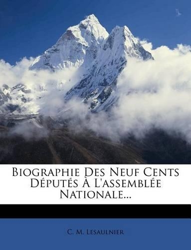 Biographie Des Neuf Cents Deputes A L'Assemblee Nationale...