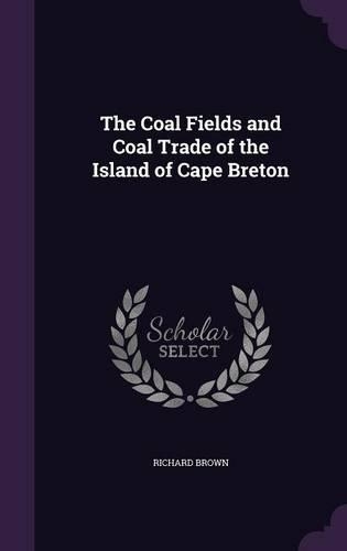 The Coal Fields and Coal Trade of the Island of Cape Breton