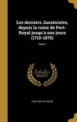 Les derniers Jansénistes, depuis la ruine de Port-Royal jusqu'a nos jours (1710-1870); Tome 1