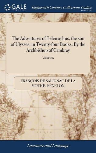 The Adventures of Telemachus, the Son of Ulysses, in Twenty-Four Books. by the Archbishop of Cambray