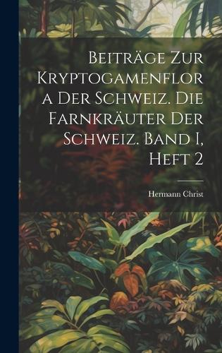 Beiträge zur Kryptogamenflora der Schweiz. Die Farnkräuter der Schweiz. Band I, Heft 2
