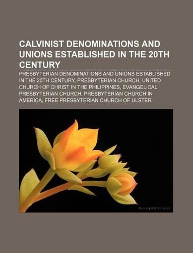 Calvinist Denominations and Unions Established in the 20th Century