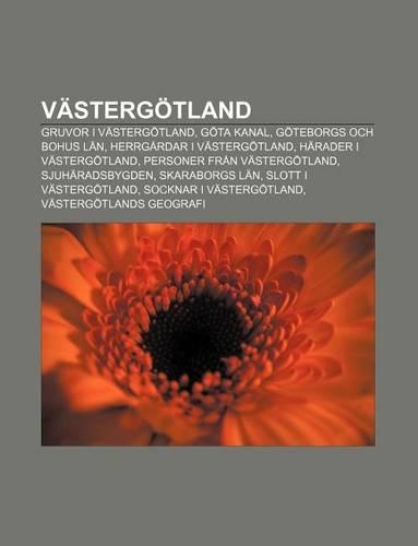 Vastergotland: Gruvor I Vastergotland, Gota Kanal, Goteborgs Och Bohus LAN, Herrgardar I Vastergotland, Harader I Vastergotland(Swedish)