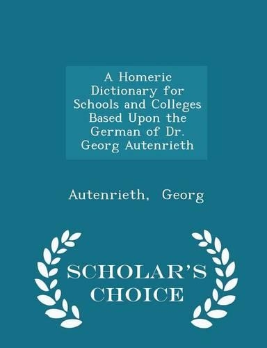 A Homeric Dictionary for Schools and Colleges Based Upon the German of Dr. Georg Autenrieth - Scholar's Choice Edition