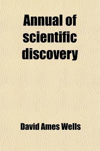 Annual of Scientific Discovery; Or, Year-Book of Facts in Science and Art