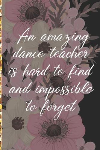A Truly Amazing Dance Teacher Is Hard To Find, Difficult To Part With And Impossible To Forget
