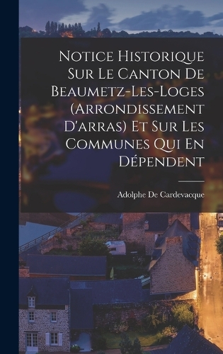 Notice Historique Sur Le Canton De Beaumetz-Les-Loges (Arrondissement D'arras) Et Sur Les Communes Qui En Dépendent