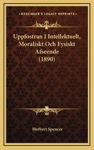 Uppfostran I Intellektuelt, Moraliskt Och Fysiskt Afseende (1890)