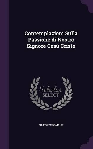 Contemplazioni Sulla Passione Di Nostro Signore Gesu Cristo