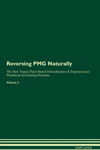 Reversing PMG Naturally The Raw Vegan Plant-Based Detoxification & Regeneration Workbook for Healing Patients. Volume 2