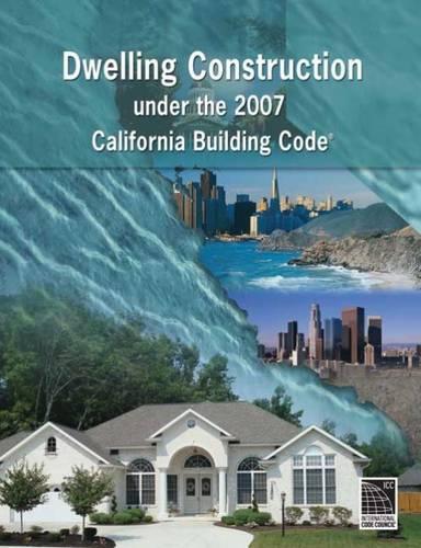 Dwelling Construction Under the 2007 California Building Code, Revised  Edition