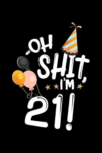 Oh Shit. I'm 21