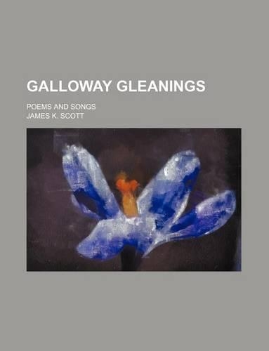 Galloway Gleanings; Poems and Songs