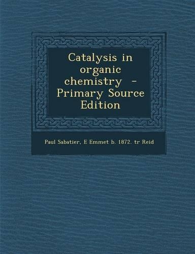 Catalysis in Organic Chemistry - Primary Source Edition