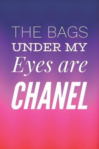 The Bags Under My Eyes Are Chanel