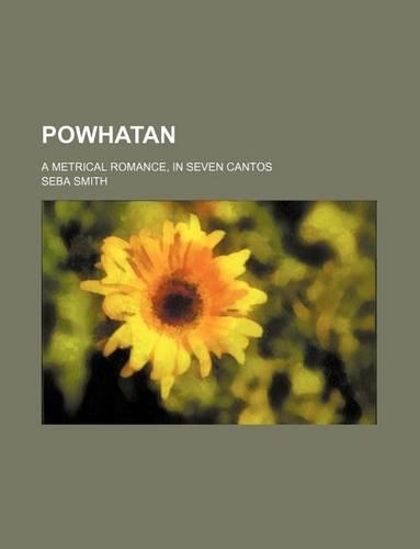 Powhatan; A Metrical Romance, in Seven Cantos