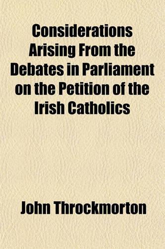 Considerations Arising from the Debates in Parliament on the Petition of the Irish Catholics