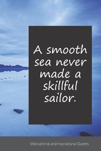 A smooth sea never made a skillful sailor.