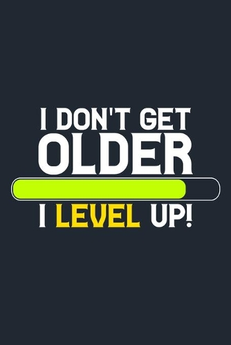 I Don't Get Older I Level Up!