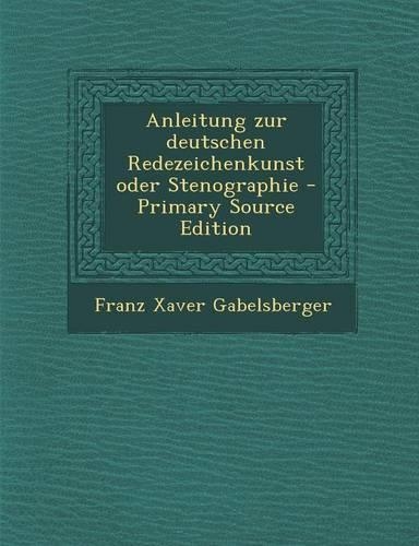 Anleitung Zur Deutschen Redezeichenkunst Oder Stenographie - Primary Source Edition