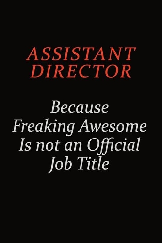 Assistant Director Because Freaking Awesome Is Not An Official Job Title