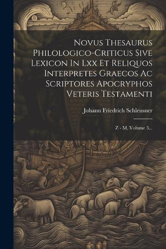 Novus Thesaurus Philologico-criticus Sive Lexicon In Lxx Et Reliquos Interpretes Graecos Ac Scriptores Apocryphos Veteris Testamenti