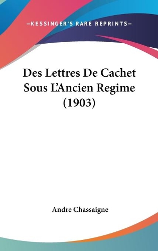 Des Lettres De Cachet Sous L'Ancien Regime (1903)