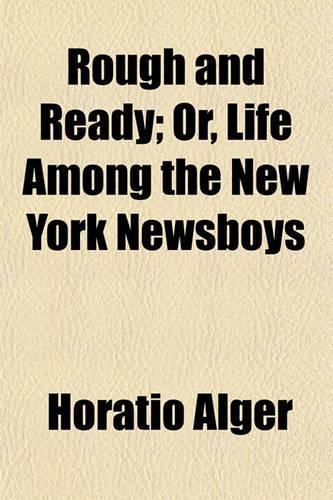 Rough and Ready; Or, Life Among the New York Newsboys
