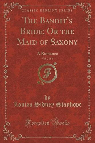 The Bandit's Bride; Or the Maid of Saxony, Vol. 2 of 4