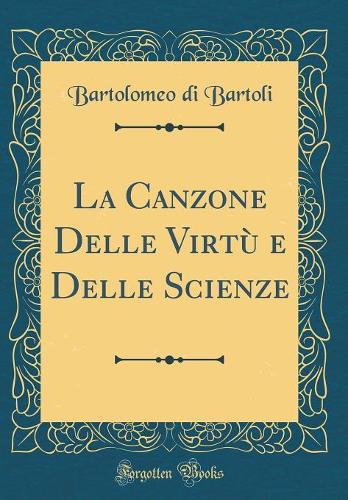 La Canzone Delle Virtù e Delle Scienze (Classic Reprint)