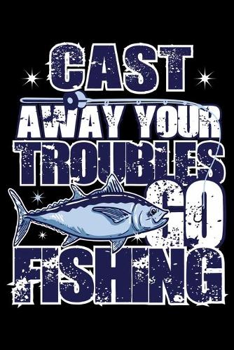 Cast Away Your Troubles Go Fishing